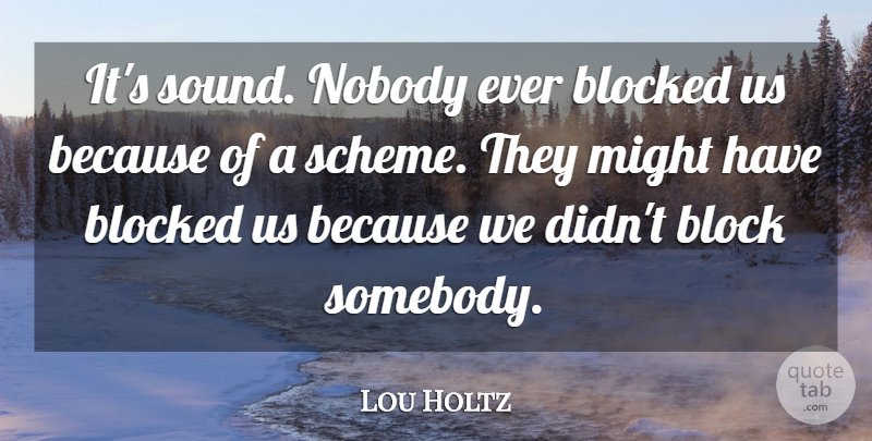 Lou Holtz Quote About Blocked, Might, Nobody: Its Sound Nobody Ever Blocked...