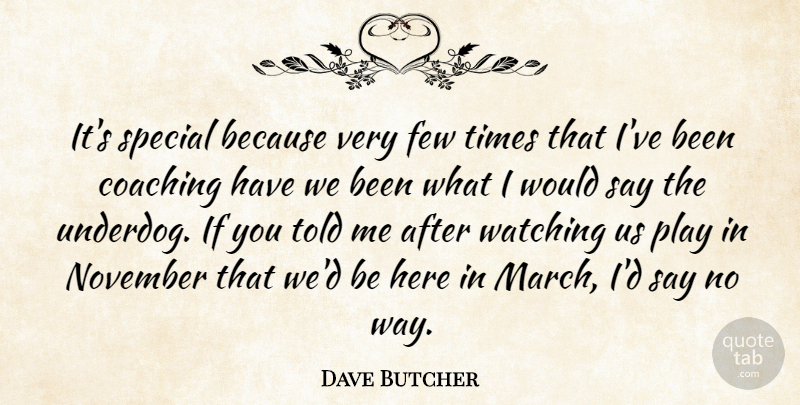 Dave Butcher Quote About Coaching, Few, November, Special, Watching: Its Special Because Very Few...