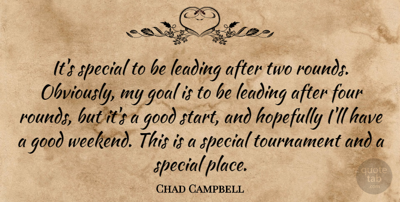 Chad Campbell Quote About Four, Goal, Good, Hopefully, Leading: Its Special To Be Leading...