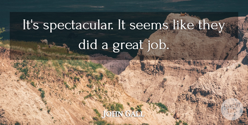 John Gall Quote About Great, Job, Seems: Its Spectacular It Seems Like...
