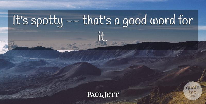 Paul Jett Quote About Good, Word: Its Spotty Thats A Good...