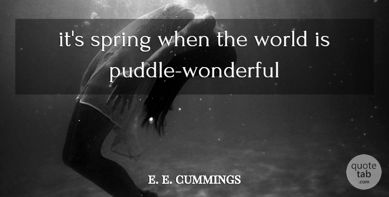 e. e. cummings Quote About Spring, World, Puddles: Its Spring When The World...