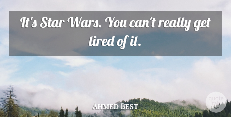 Ahmed Best Quote About Star, Tired: Its Star Wars You Cant...