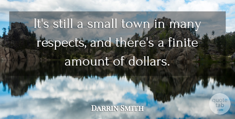 Darrin Smith Quote About Amount, Finite, Small, Town: Its Still A Small Town...