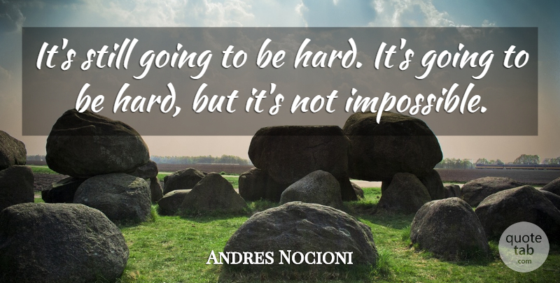 Andres Nocioni Quote About Hard: Its Still Going To Be...