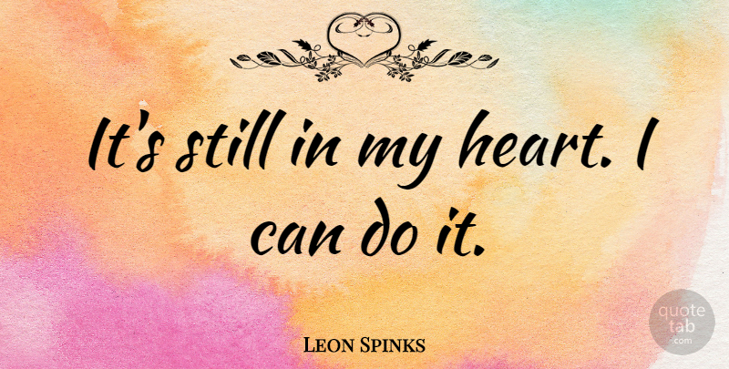 Leon Spinks Quote About undefined: Its Still In My Heart...