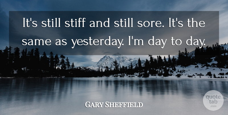 Gary Sheffield Quote About Stiff: Its Still Stiff And Still...