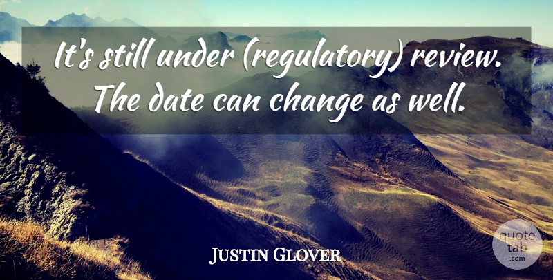 Justin Glover Quote About Change, Date: Its Still Under Regulatory Review...