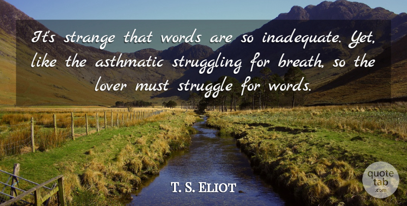 T. S. Eliot Quote About Love, Struggle, Strange: Its Strange That Words Are...