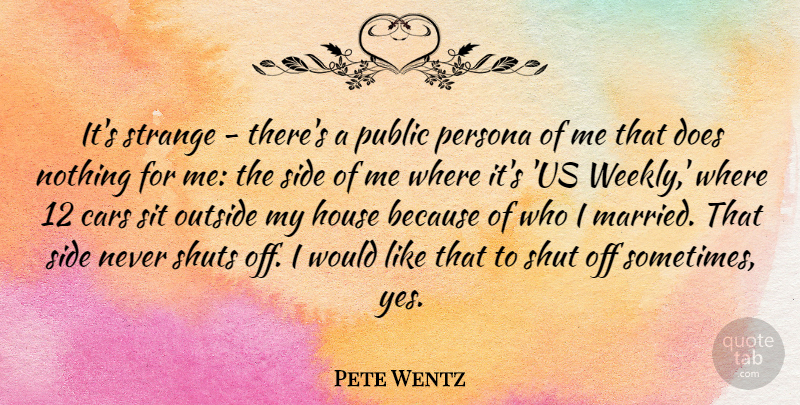Pete Wentz Quote About Outside, Persona, Public, Shut, Side: Its Strange Theres A Public...