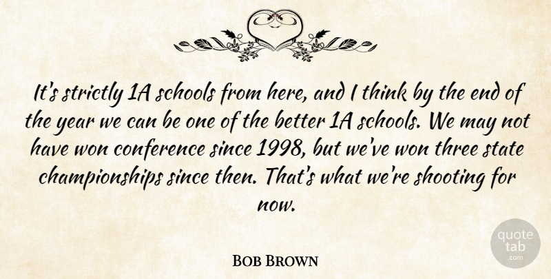 Bob Brown Quote About Conference, Schools, Shooting, Since, State: Its Strictly 1a Schools From...