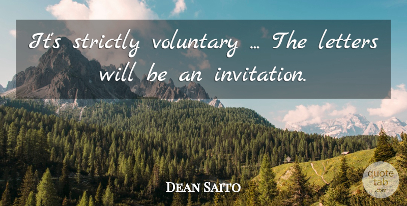 Dean Saito Quote About Letters, Strictly, Voluntary: Its Strictly Voluntary The Letters...