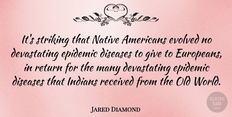 Jared Diamond Quote About Native American, Epidemics, Giving: Its Striking That Native Americans...