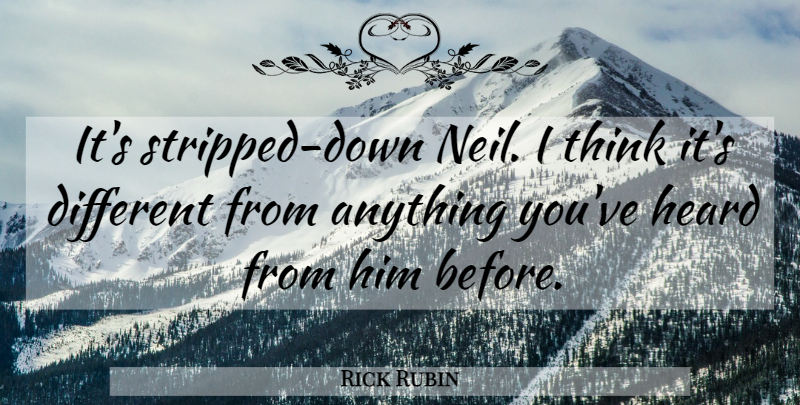 Rick Rubin Quote About Heard: Its Stripped Down Neil I...