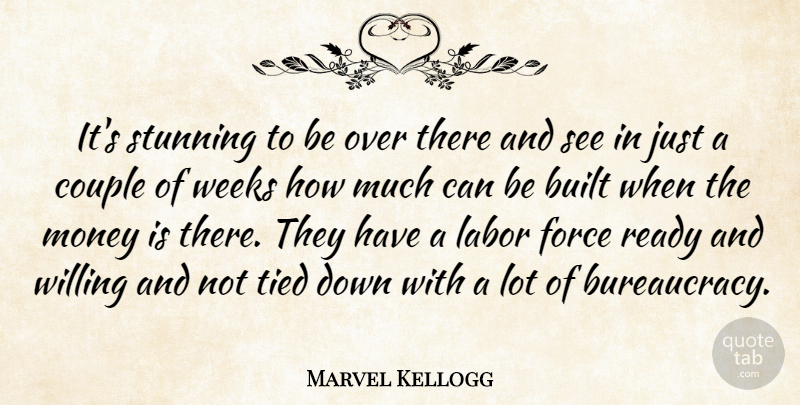 Marvel Kellogg Quote About Built, Couple, Force, Labor, Money: Its Stunning To Be Over...