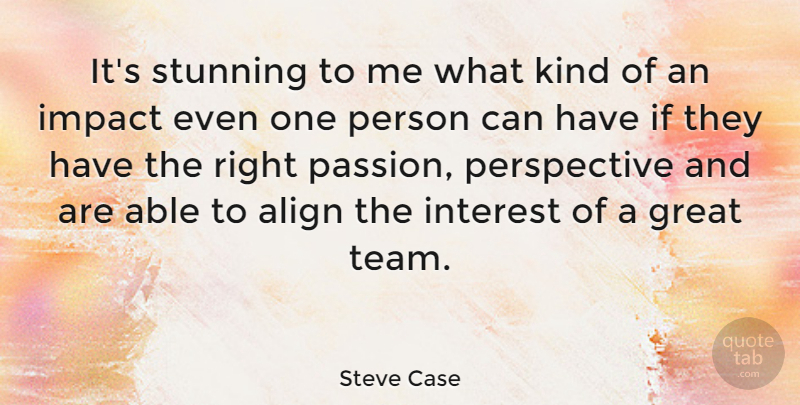 Steve Case Quote About Team, Passion, Impact: Its Stunning To Me What...