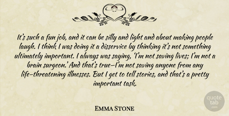 Emma Stone Quote About Jobs, Fun, Silly: Its Such A Fun Job...
