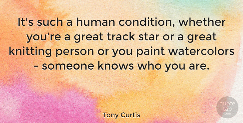 Tony Curtis Quote About Stars, Knitting, Track: Its Such A Human Condition...