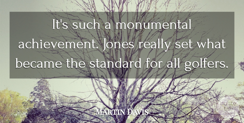 Martin Davis Quote About Achievement, Became, Jones, Monumental, Standard: Its Such A Monumental Achievement...