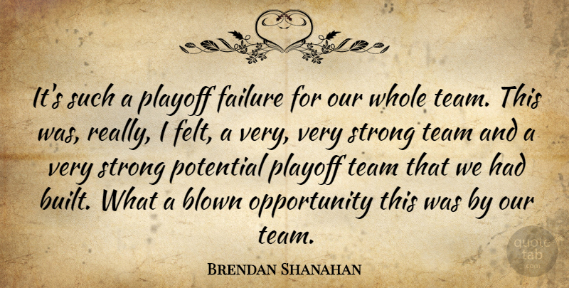 Brendan Shanahan Quote About Blown, Failure, Opportunity, Playoff, Potential: Its Such A Playoff Failure...