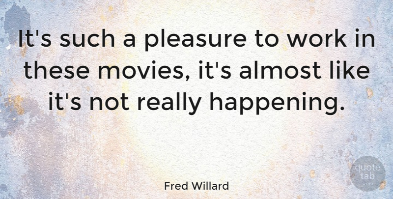 Fred Willard Quote About Movie, Pleasure, Happenings: Its Such A Pleasure To...