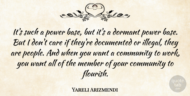 Yareli Arizmendi Quote About Care, Community, Documented, Dormant, Member: Its Such A Power Base...