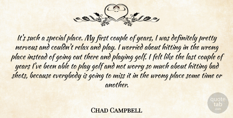 Chad Campbell Quote About Bad, Couple, Definitely, Everybody, Felt: Its Such A Special Place...