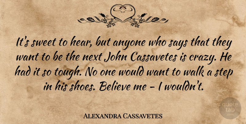 Alexandra Cassavetes Quote About Anyone, Believe, John, Next, Says: Its Sweet To Hear But...