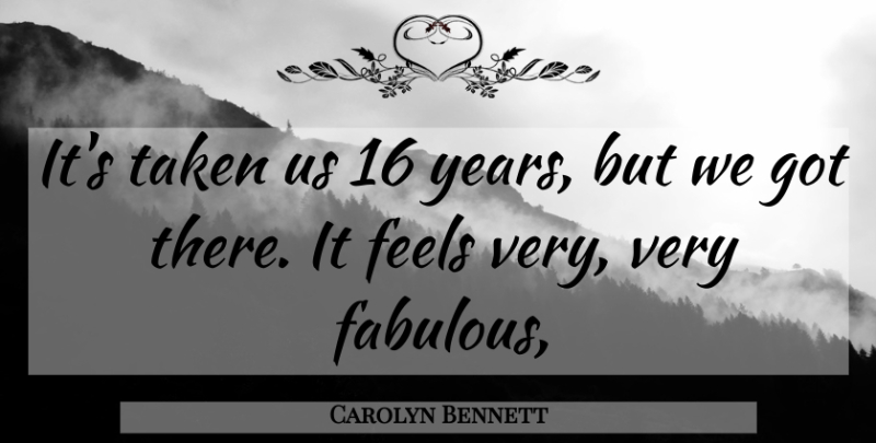 Carolyn Bennett Quote About Feels, Taken: Its Taken Us 16 Years...