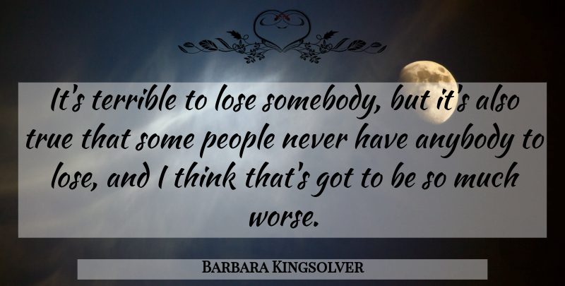 Barbara Kingsolver Quote About Thinking, People, Terrible: Its Terrible To Lose Somebody...