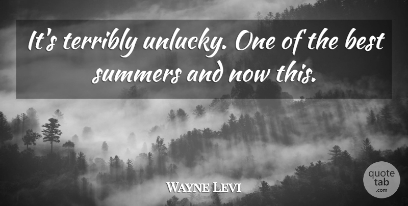 Wayne Levi Quote About Best, Summers, Terribly: Its Terribly Unlucky One Of...