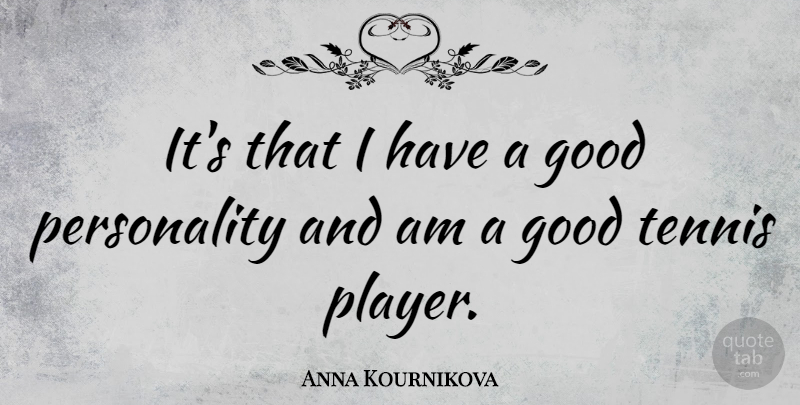 Anna Kournikova Quote About Player, Personality, Tennis: Its That I Have A...