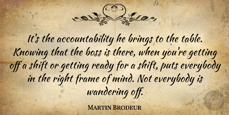 Martin Brodeur Quote About Boss, Brings, Everybody, Frame, Knowing: Its The Accountability He Brings...