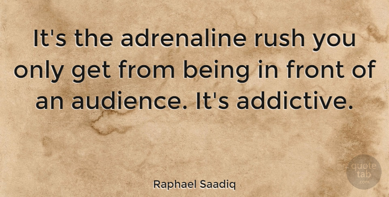 Raphael Saadiq Quote About Adrenaline, Adrenaline Rush, Audience: Its The Adrenaline Rush You...