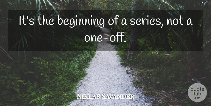Niklas Savander Quote About Beginning: Its The Beginning Of A...