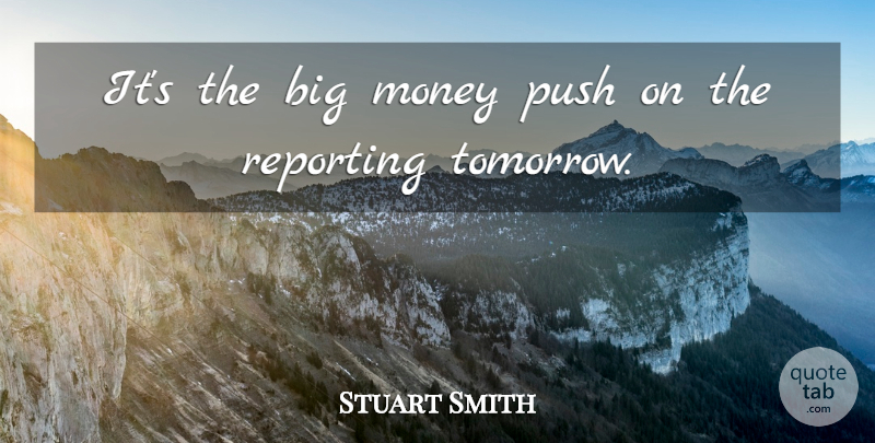 Stuart Smith Quote About Money, Push, Reporting: Its The Big Money Push...
