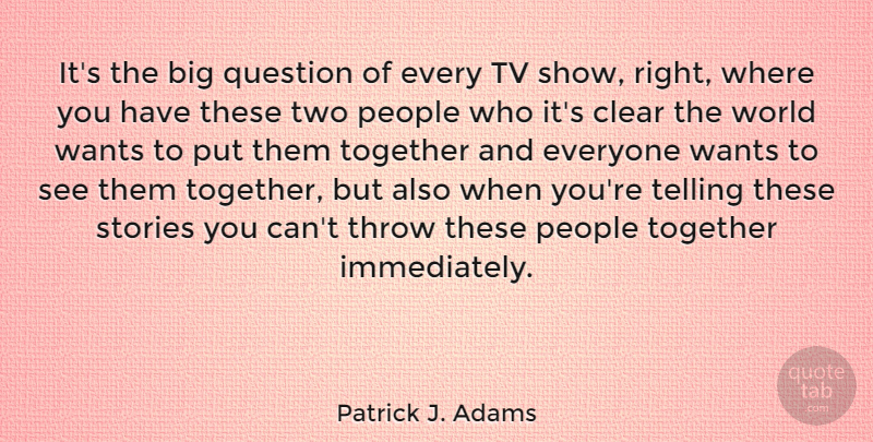 Patrick J. Adams Quote About Tv Shows, Two, People: Its The Big Question Of...