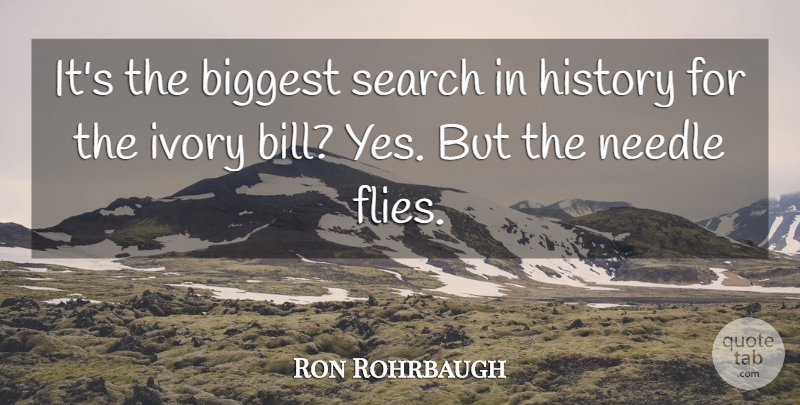 Ron Rohrbaugh Quote About Biggest, History, Ivory, Needle, Search: Its The Biggest Search In...