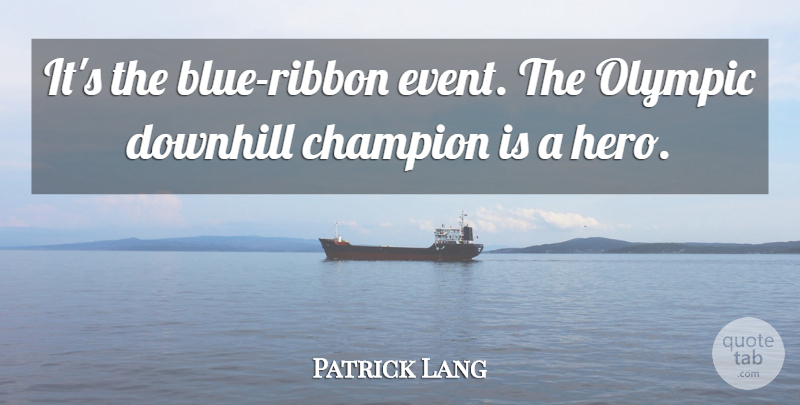 Patrick Lang Quote About Champion, Downhill, Olympic: Its The Blue Ribbon Event...