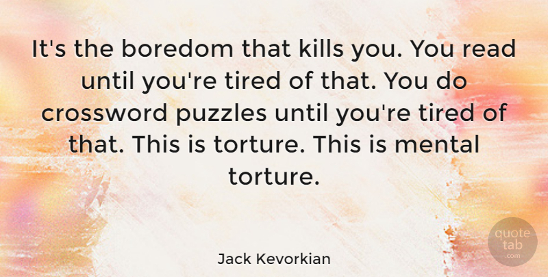 Jack Kevorkian Quote About Tired, Blessing, Boredom: Its The Boredom That Kills...