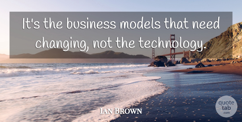 Ian Brown Quote About Business, Models: Its The Business Models That...