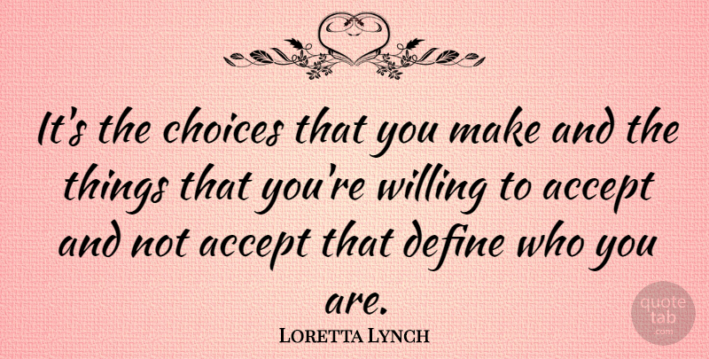 Loretta Lynch Quote About Willing: Its The Choices That You...