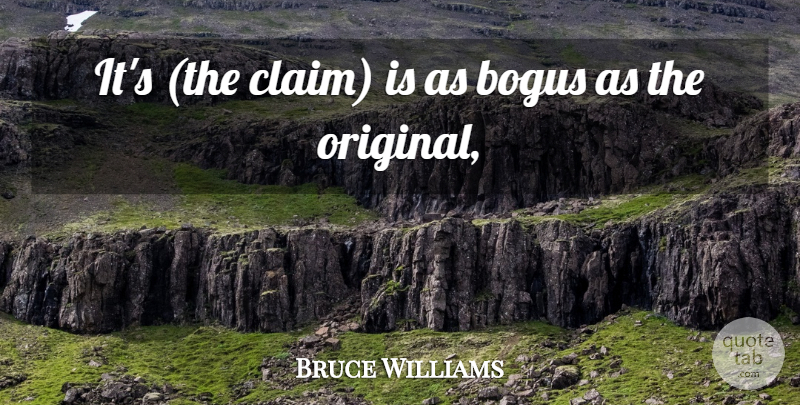 Bruce Williams Quote About Bogus: Its The Claim Is As...