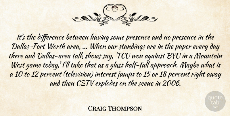 Craig Thompson Quote About Against, Difference, Game, Glass, Interest: Its The Difference Between Having...