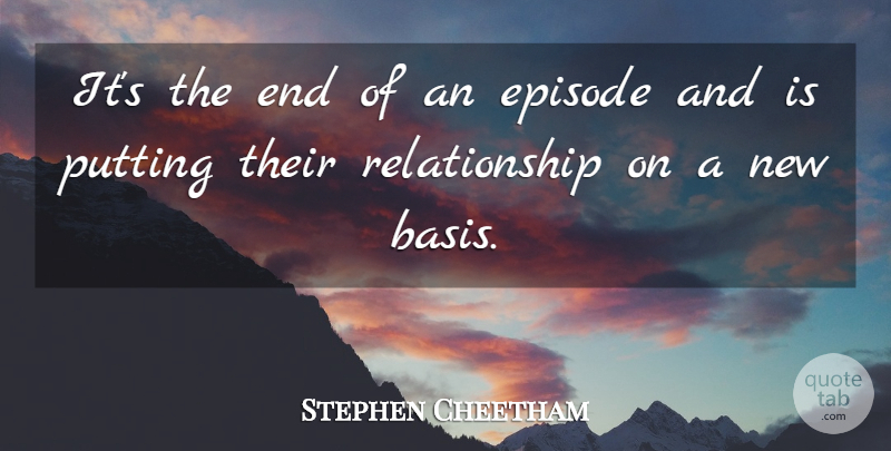 Stephen Cheetham Quote About Episode, Putting, Relationship: Its The End Of An...
