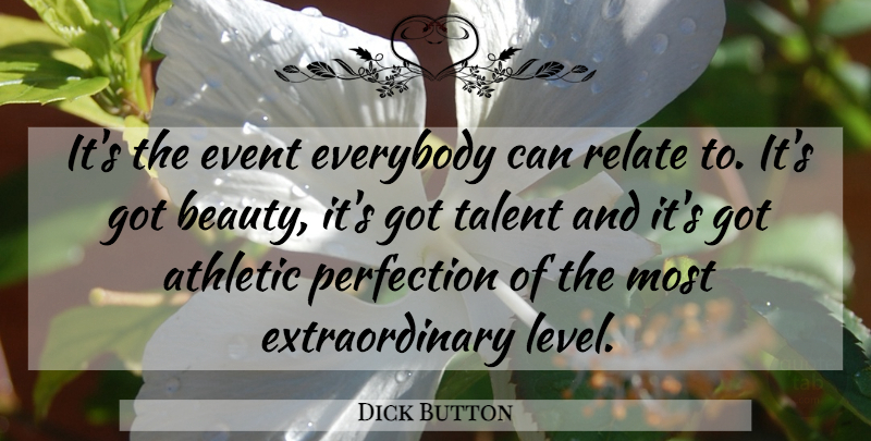 Dick Button Quote About Athletic, Event, Everybody, Perfection, Relate: Its The Event Everybody Can...