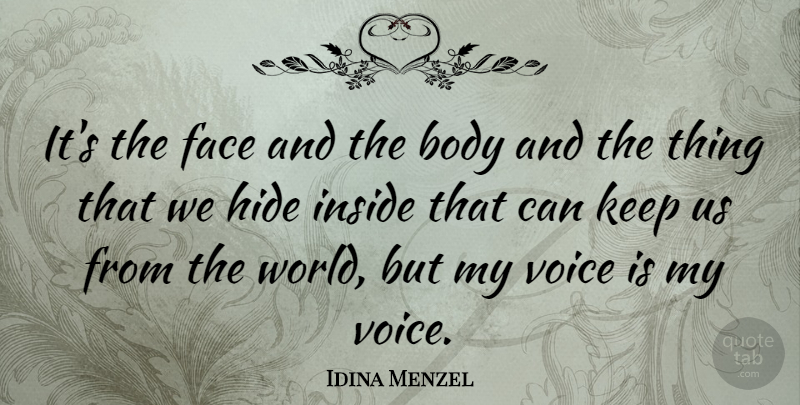 Idina Menzel Quote About Body, Face, Hide, Inside, Voice: Its The Face And The...