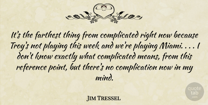 Jim Tressel Quote About Exactly, Farthest, Playing, Reference, Week: Its The Farthest Thing From...