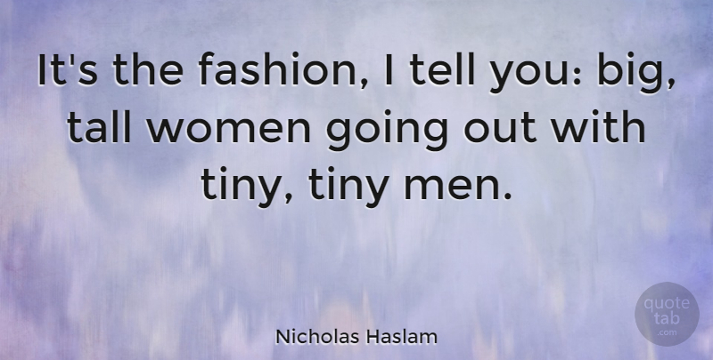 Nicholas Haslam Quote About Dating, Men, Tall, Tiny, Women: Its The Fashion I Tell...