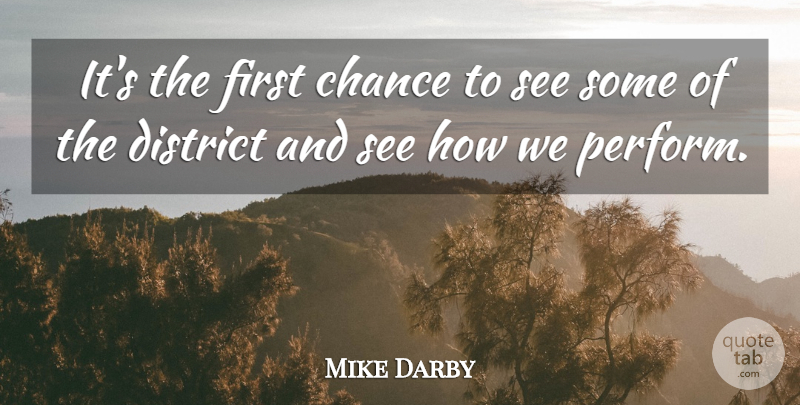 Mike Darby Quote About Chance, District: Its The First Chance To...